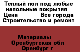 Теплый пол под любые напольные покрытия › Цена ­ 1 000 - Все города Строительство и ремонт » Материалы   . Оренбургская обл.,Оренбург г.